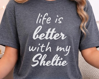 Life is Better With My Sheltie Shirt, Cute Shetland Sheepdog Mom Tee, Dog Lover Gift, Pet Owner Apparel, Dog Dad T-Shirt