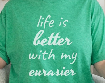 Eurasier Dog T-Shirt, Life is Better with My Eurasier Shirt, Cute Pet Owner Tee Gift, Dog Lover Apparel for Women & Men, Dog Dad T Shirt