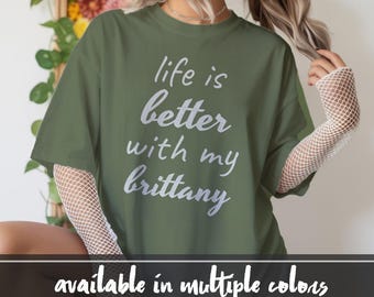 Life is Better With My Brittany T-Shirt, Brittany Name Tee, Dog Dad T Shirt, Dog Lover Tee, Pet Owner Gift, Cute Dog Mom Shirt
