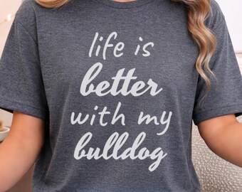 Life is Better with My Bulldog T-Shirt, Bulldog Mom Gift, Dog Dad Tee, Pet Lover Shirt, Cute Script Dog Owner T-Shirt