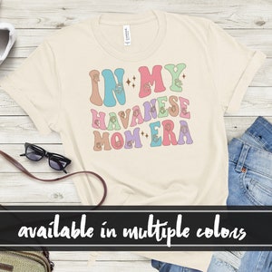 In My Havanese Dog Mom Era T Shirt, Mothers Day Shirt, Gift for Dog Mom, Funny Mom Crewneck T Shirt, Mom Birthday Gift, Dog Mom T Shirt Gift