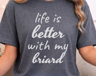 Briard T-Shirt, Life Is Better With My Briard, Dog Lover Tee, Pet Owner Gift, Cute Dog Mom Shirt, Animal Lover Apparel, Dog Dad T Shirt