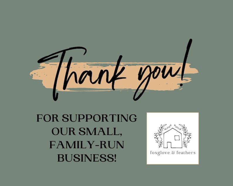 May include: Thank you for supporting our small, family-run business! The image features a hand-drawn illustration of a house with greenery, and the text "foxglove & feathers".