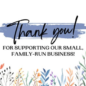 May include: A white background with the words "Thank you!" in black script over a blue brushstroke. Below, the text reads "FOR SUPPORTING OUR SMALL, FAMILY-RUN BUSINESS!" Floral illustrations in orange, blue, and purple adorn the bottom.