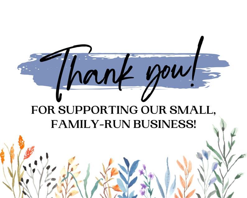 May include: A white background with the words "Thank you!" in black script over a blue brushstroke. Below, the text reads "FOR SUPPORTING OUR SMALL, FAMILY-RUN BUSINESS!" Floral illustrations in orange, blue, and purple adorn the bottom.