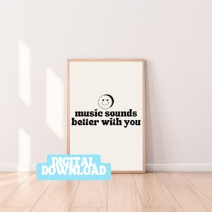 Music sounds better with you house music inspired poster digital download print