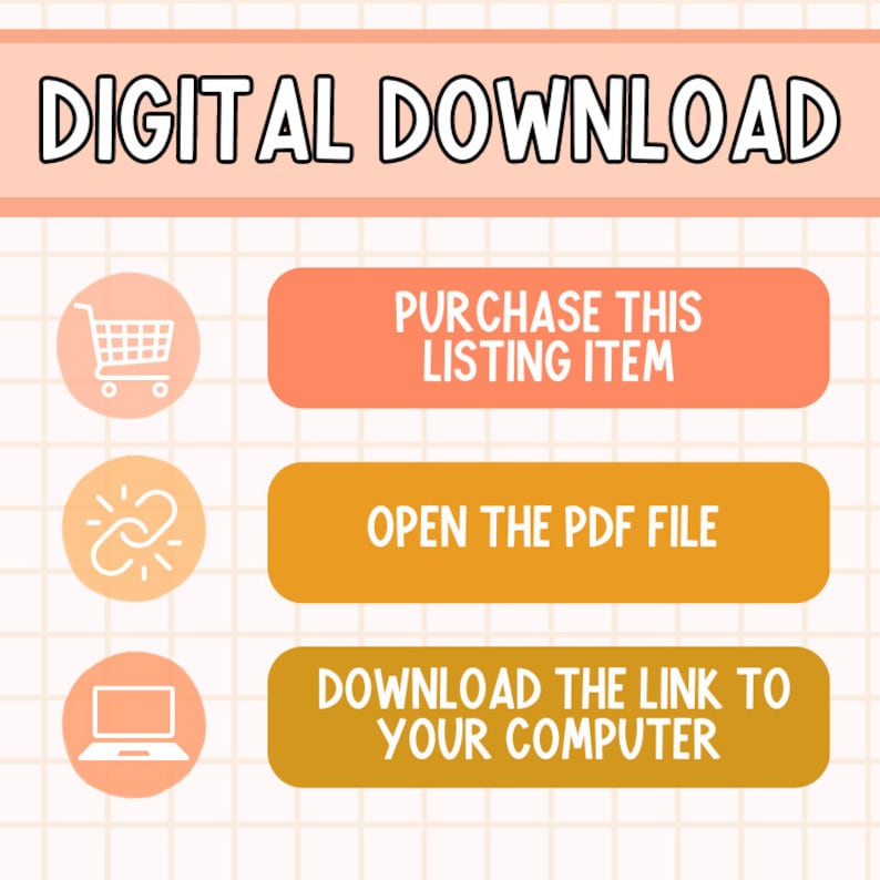 May include: A digital download graphic with instructions. The top banner reads "DIGITAL DOWNLOAD". Below are three steps: "PURCHASE THIS LISTING ITEM", "OPEN THE PDF FILE", and "DOWNLOAD THE LINK TO YOUR COMPUTER". The background is a light peach grid.