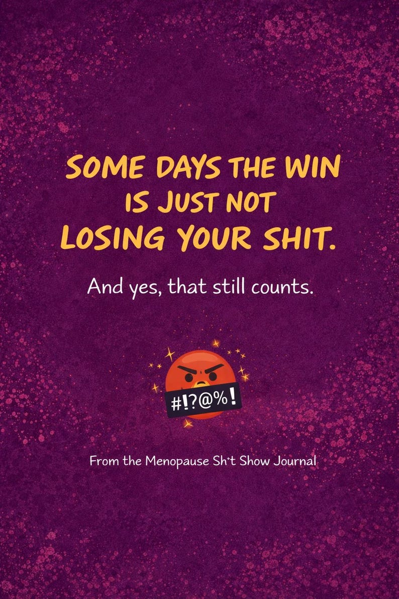 May include: A purple background with yellow text that reads "SOME DAYS THE WIN IS JUST NOT LOSING YOUR SHIT. And yes, that still counts." An angry face with a censored mouth is below the text. From the Menopause Sh't Show Journal.