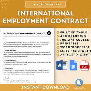 May include: A printable international employment contract template in Word, PDF, and Letter formats. The template is fully editable and includes instant access. The document is 8.5 inches by 11 inches or 8.27 inches by 11.69 inches.