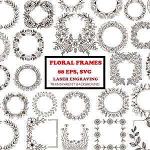 May include: A collection of black and white floral frames in various designs, including wreaths, circles, and rectangular shapes. The image includes text that reads "FLORAL FRAMES 88 EPS, SVG LASER ENGRAVING TRANSPARENT BACKGROUND."