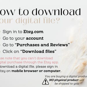 May include: A white background with black text explaining how to download a digital file from Etsy.com. The text includes instructions to sign in to Etsy.com, go to your account, go to "Purchases and Reviews", and click on "Download files". The text also notes that you can't download a digital purchase through the Etsy app. To download a digital file, please sign in to Etsy on a mobile browser or computer. The text also includes a warning that you are buying a digital product and no physical product will be shipped to you.