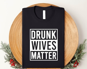 Drunk Wives Matter Tee: Funny Sarcastic Wife Gift