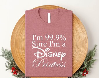 I'm 99.9% sure I'm a Disney Princess Shirt, Disney Shirt, Disney Trip Shirt, Disney Princess Shirt, Disneyland Shirt, Daughter Gift for XMas
