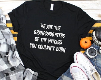 We Are the Granddaughters of the Witches You Could Not Burn Shirt, Halloween Witch Shirt, Mystic Shirt, Salem Witch, Salem Witch T-shirt