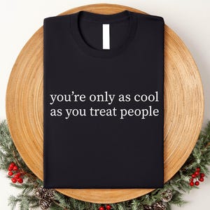 You&#39;re Only As Cool As You Treat People TShirt, Be Kind Motivational Shirt, Positive Affirmation Shirt, Kindness Shirt, Mental Health Tshirt