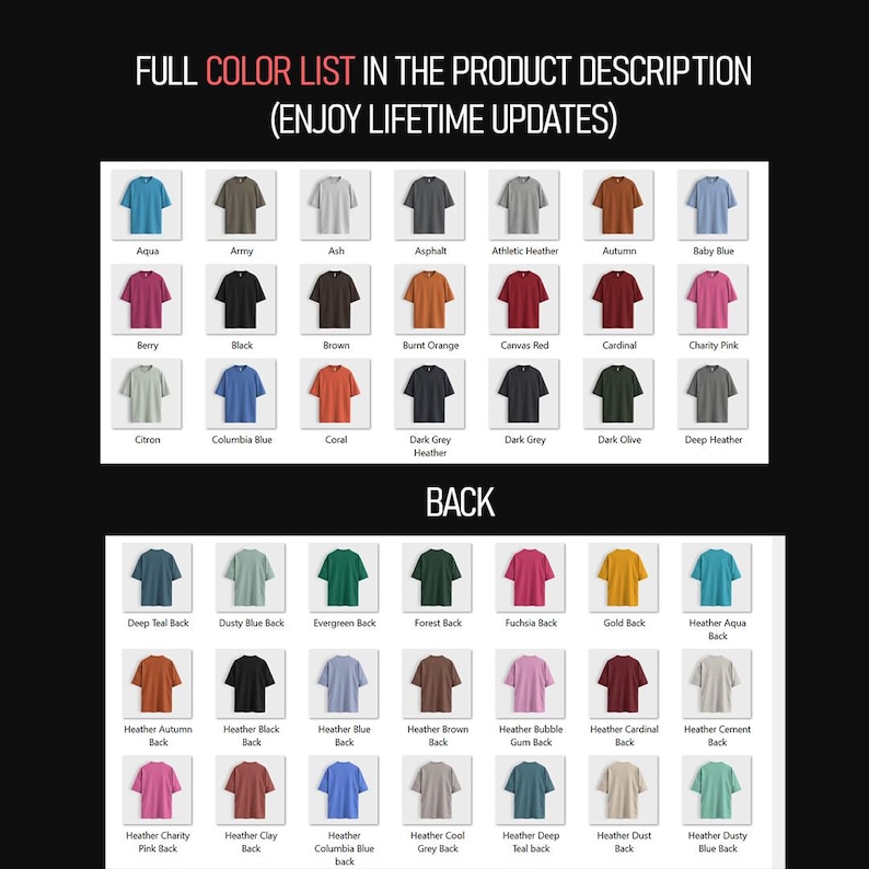 May include: A chart showing a variety of t-shirt colors, with the text "FULL COLOR LIST IN THE PRODUCT DESCRIPTION (ENJOY LIFETIME UPDATES)" at the top and "BACK" in the middle.