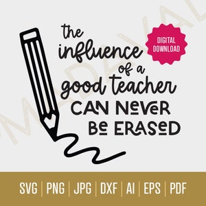 The Influence of a Good Teacher Can Never Be Erased SVG | Digital Download - Best Teacher | Teacher Cut Files | Teacher Gift Svgs | PNG, AI