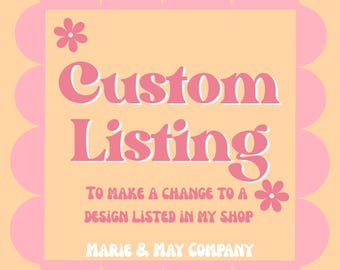 May include: A custom listing announcement with the text "Custom Listing" in pink, surrounded by a pink scalloped border and floral accents. The text "TO MAKE A CHANGE TO A DESIGN LISTED IN MY SHOP" is also included. The shop name "MARIE & MAY COMPANY" is at the bottom.