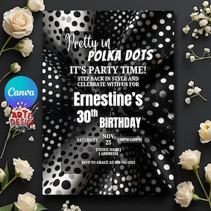May include: A black and white polka dot birthday invitation with the text "Pretty in Polka Dots" and "Ernestine's 30th Birthday." The invitation includes event details and RSVP information. White roses and floral accents frame the design.