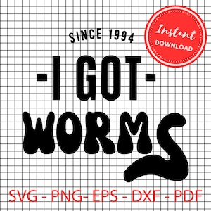 May include: Black and white digital design with the text "SINCE 1994 -I GOT- WORMS" and the words "Instant Download" in a red circle. The design also includes the text "SVG-PNG-EPS-DXF-PDF".