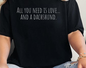 All You Need Is Love... And A Dachshund Comfort Colors® T-Shirt, Dog Lover Shirt, Dachshund Mom Gift, Doxie Lover Gift, Fun Weenie Dog shirt