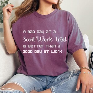 Dog Scent Work Comfort Colors® T-Shirt 'A Bad Day at a Scent Work Trial is better than a Good day at work', Dog Sports Competitor Shirt Gift