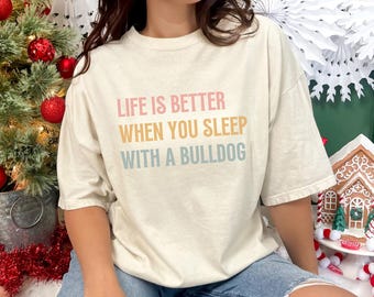 Bulldog Owner Comfort Colors® T-Shirt, Life Is Better When You Sleep With A Bulldog Tee,  Bulldog Mom Gift, Bulldog Lover Shirt, Bulldog Tee