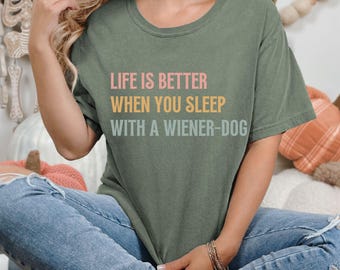 Dachshund Comfort Colors® Shirt, Life is better when you sleep with a wiener-dog T-Shirt, Funny Doxie Tee, Dachshund Mom T-shirt, Weenie Dog