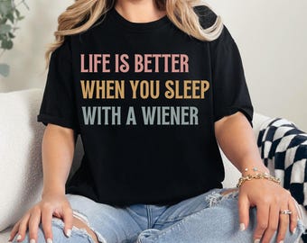 Dachshund Comfort Colors® Shirt, Life Is Better When You Sleep With A Wiener T-Shirt, Funny Doxie Tee, Dachshund Mom T-shirt, Weenie Dog Tee
