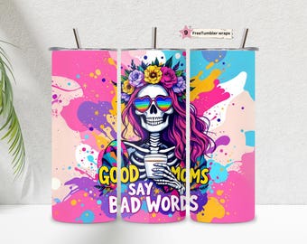 Good Moms Say Bad Words Funny Skeleton Tumbler Wrap, 20oz Trendy Skull Mama Tumbler Sublimation Design, Mother's Day Sassy Digital Download