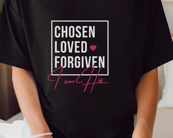 Chosen Loved Forgiven Christian Tshirt I am His Christian Shirt Abundant Life Tee Christian clothing Faith Message Tee Empower Women Shirt