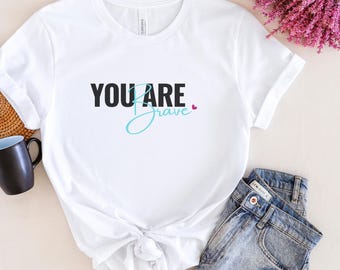You Are Brave T-Shirt: Motivational Empowerment Tee