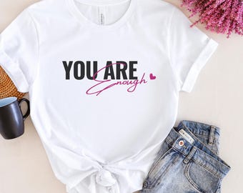 You Are Enough T-Shirt: Self-Love Encouragement, Mental Health