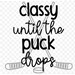 Classy Until the Puck Drop Png, Hockey Mom, Hockey Life Shirt Design ...