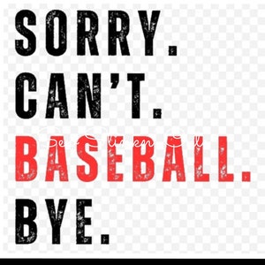May include: Black and white text graphic that reads "Sorry. Can't. Baseball. Bye.". The word "Baseball" is in red.
