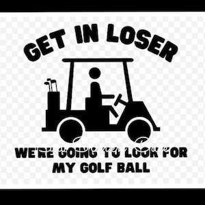 Get in Loser Golf Cart PNG, Golf file, Funny Golf Shirt Design, Golf Ball PNG, Golfer PNG, Funny Golf Saying Shirt