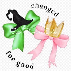 May include: Illustration of two bows, one green with a black witch hat and the other pink with a gold crown. The words "changed for good" are written around the bows. The text "Sew Stinkin' Cute" is also present.