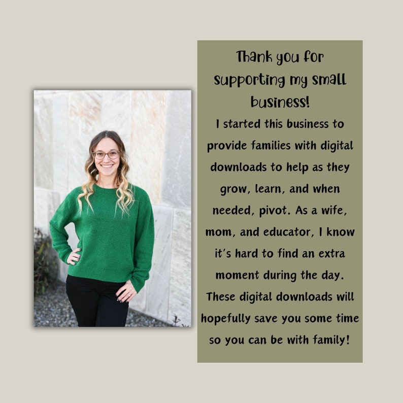 Pu&ograve; includere: Una donna con un maglione verde e pantaloni neri sta in piedi davanti a un muro di mattoni. Il testo dice: "Grazie per aver sostenuto la mia piccola attivit&agrave;! Ho avviato questa attivit&agrave; per fornire alle famiglie download digitali per aiutarle a crescere, imparare e, quando necessario, cambiare rotta. Come moglie, madre ed educatrice, so quanto sia difficile trovare un momento extra durante il giorno. Questi download digitali ti faranno risparmiare tempo in modo che tu possa stare con la tua famiglia!"