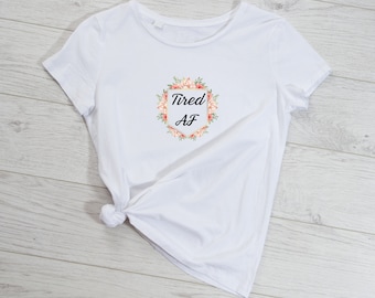 Tired AF Floral Emblem White T-Shirt - Stylish Comfort for Exhausted Souls | Mama T-shirt, Busy T-shirt, Boss Babe T-shirt