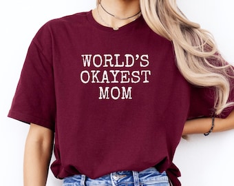 World’s Okayest Mom T-shirt - Funny Mother’s Day Tee - Gift for Mom, wife, girlfriend, partner - Good Enough Mommy Mama Mother