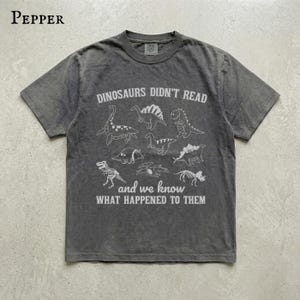 Dinosaurs Didn't Read Shirt | Funny Book Lover Tee | Sarcastic Reading Gift | Comfort Colors Bookworm T-Shirt | Teacher Gift Librarian