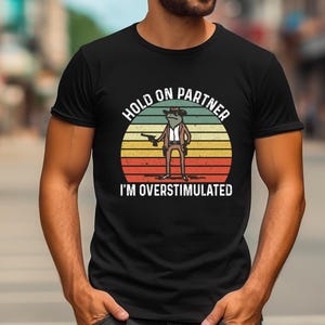 Hold On Partner I&#39;m Overstimulated T-Shirt: Funny Retro Graphic Tee