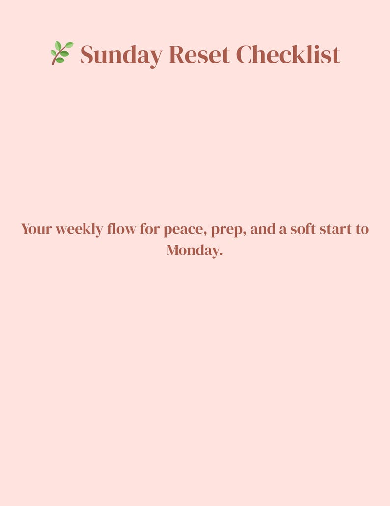 May include: A pale pink background with the text "Sunday Reset Checklist" in a brown serif font. Below, the text reads "Your weekly flow for peace, prep, and a soft start to Monday."