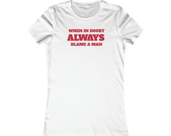 When In Doubt Always Blame A Man Women's Favorite Slogan Tee | Sizes Small - 2XL | FikaCoStudio