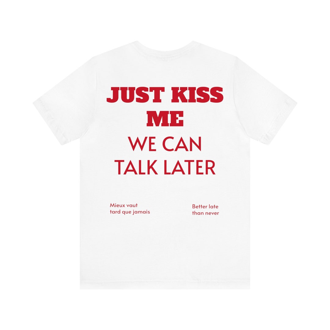 Just Kiss Me, We Can Talk Later Lightweight Unisex Jersey Short Sleeve Tee Sizes XS 5XL