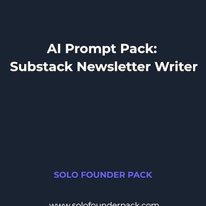 May include: A dark blue digital graphic featuring a purple and blue logo at the top, with the white text AI Prompt Pack: Substack Newsletter Writer, followed by the blue text SOLO FOUNDER PACK and the white URL www.solofounderpack.com.