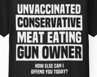 Unvaccinated Conservative Meat Eating Gun Owner T-Shirt | Bold Statement Tee