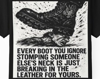 Every Boot You Ignore Stomping Someone Else's Neck Is Just Breaking In The Leather For Yours T-shirt