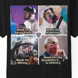 May include: Black t-shirt with four images and text. The images depict people wearing masks for spray paint, asbestos, mining, and a red mask with the text "Mask for the Deadliest V in History".