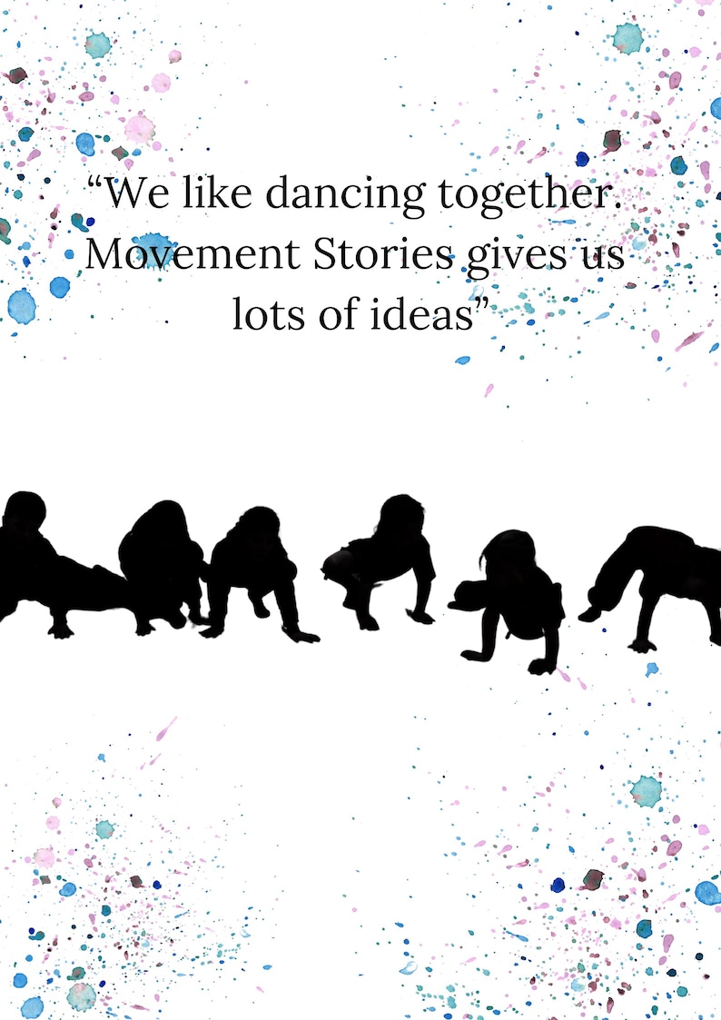 May include: A white background with blue, pink, and purple watercolour splatters. Text reads, "We like dancing together. Movement Stories gives us lots of ideas." Silhouettes of people in dance poses.